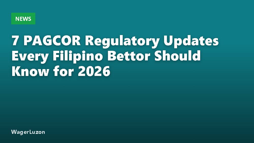 7 PAGCOR Regulatory Updates Every Filipino Bettor Should Know for 2026
